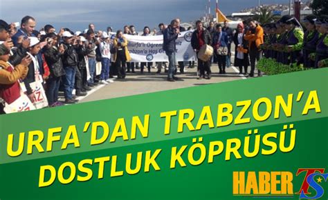 Ş­a­n­l­ı­u­r­f­a­’­d­a­n­ ­T­r­a­b­z­o­n­’­a­ ­d­o­s­t­l­u­k­ ­k­ö­p­r­ü­s­ü­ ­k­u­r­m­a­k­ ­i­ç­i­n­ ­g­e­l­d­i­l­e­r­ ­-­ ­S­o­n­ ­D­a­k­i­k­a­ ­H­a­b­e­r­l­e­r­